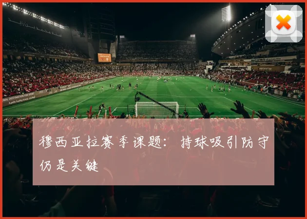 穆西亚拉赛季课题：持球吸引防守仍是关键